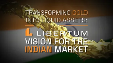 Transforming Gold into Liquid Assets - Libertum’s Vision for the Indian Market