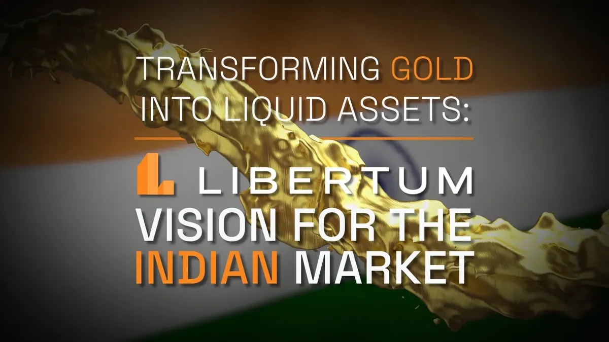 Transforming Gold into Liquid Assets - Libertum’s Vision for the Indian Market